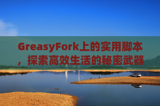 GreasyFork上的实用脚本，探索高效生活的秘密武器